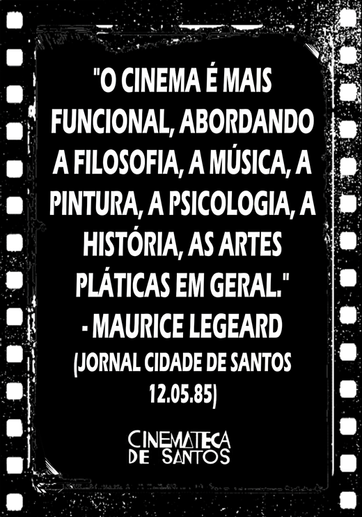 Citação de Maurice Legeard: 'O cinema é mais funcional, abordando a filosofia, a música, a pintura, a psicologia, a história, as artes plásticas em geral.' Jornal Cidade de Santos, 12 de maio de 1985. Cinemateca de Santos.